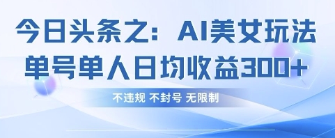 今日头条之AI美女玩法单号单人日均收益3张+，不违规 不封号 无限制-77轻创网